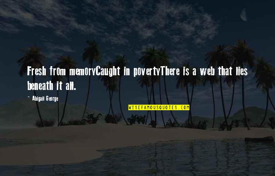 Caught Up In Lies Quotes By Abigail George: Fresh from memoryCaught in povertyThere is a web