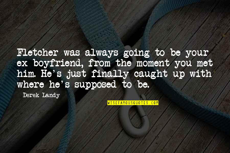 Caught Up In The Moment Quotes By Derek Landy: Fletcher was always going to be your ex-boyfriend,