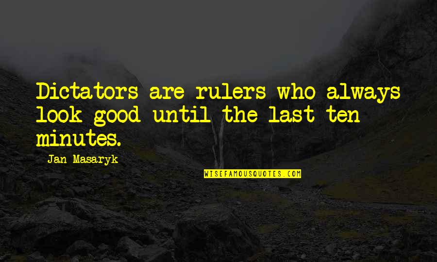 Caught Up In The Moment Quotes By Jan Masaryk: Dictators are rulers who always look good until