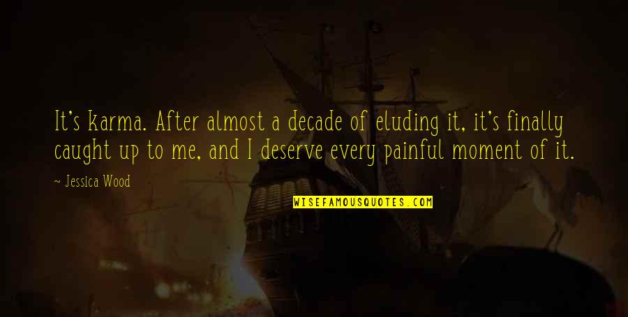 Caught Up In The Moment Quotes By Jessica Wood: It's karma. After almost a decade of eluding