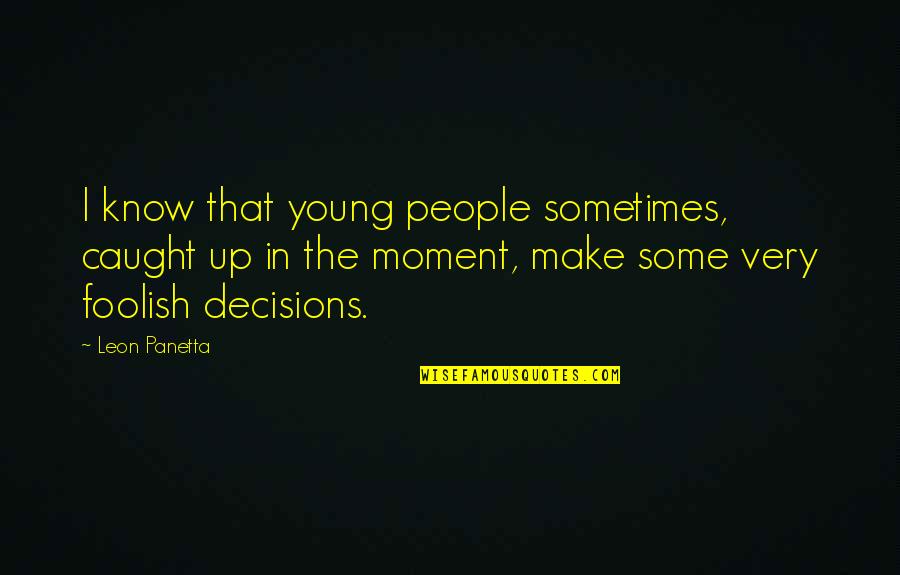 Caught Up In The Moment Quotes By Leon Panetta: I know that young people sometimes, caught up