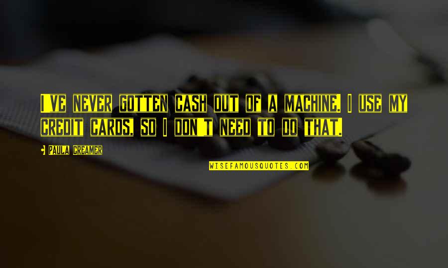 Caught Up In The Moment Quotes By Paula Creamer: I've never gotten cash out of a machine.