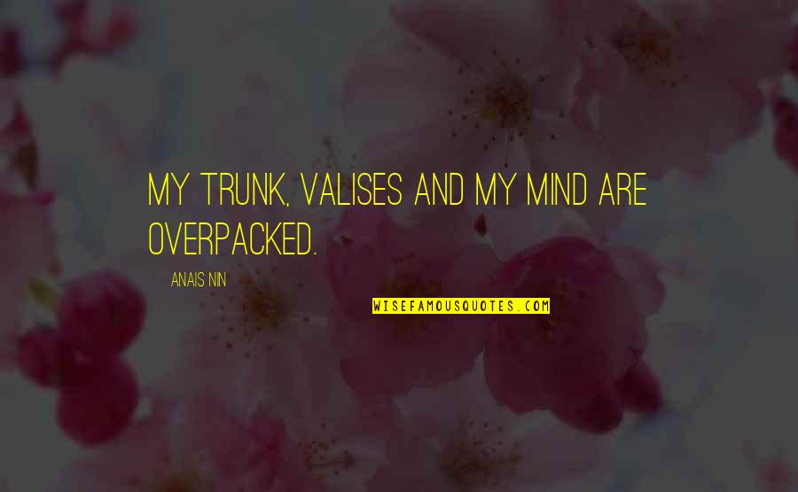 Caught Up In Your Lies Quotes By Anais Nin: My trunk, valises and my mind are overpacked.