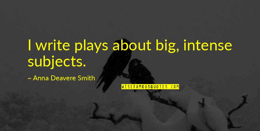 Caught Up To Meet Him Quotes By Anna Deavere Smith: I write plays about big, intense subjects.