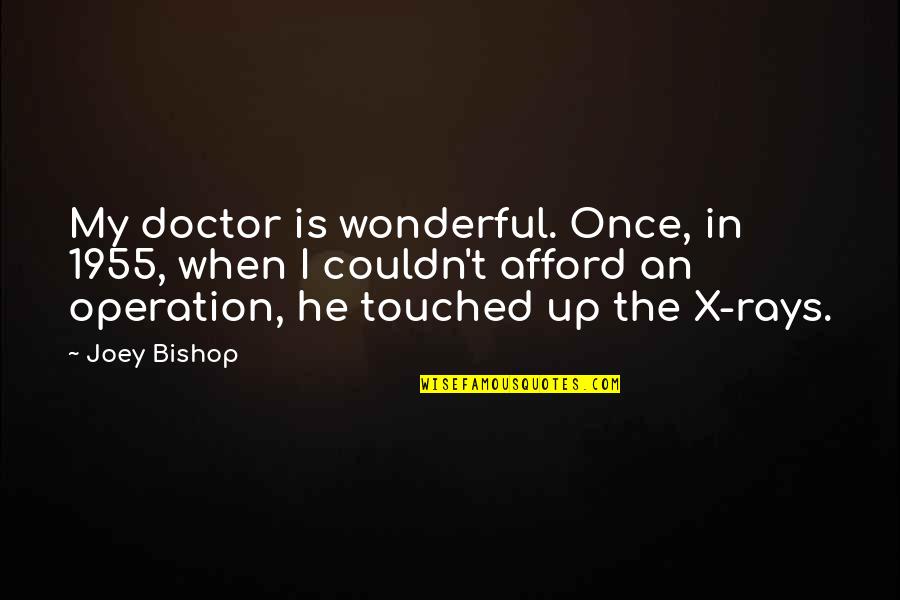 Caught Up To Meet Him Quotes By Joey Bishop: My doctor is wonderful. Once, in 1955, when
