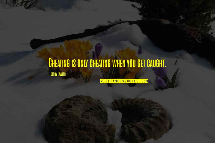 Caught You Cheating Quotes By Jerry Lawler: Cheating is only cheating when you get caught. Caught You Cheating Quotes By Jerry Lawler: Cheating is only cheating when you get caught.