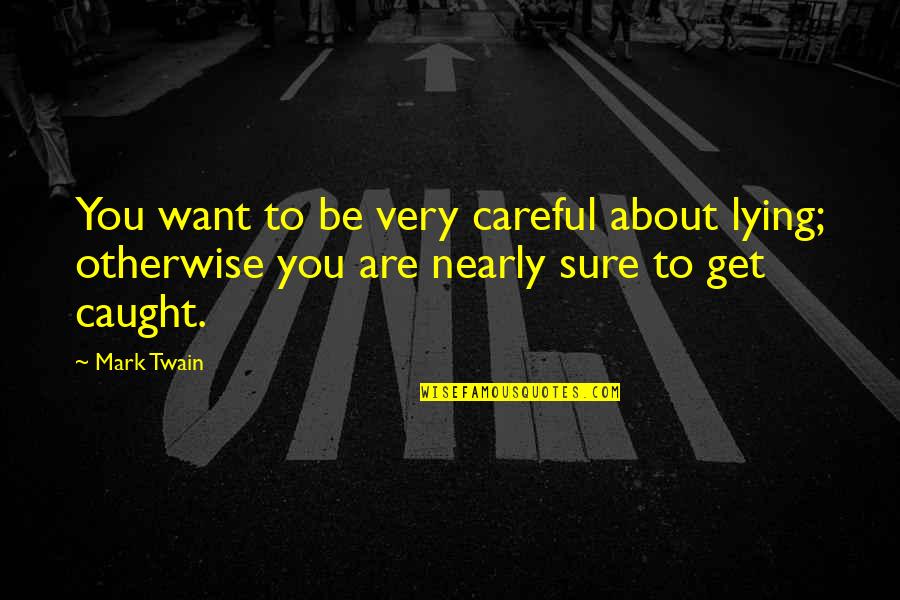Caught You Lying Quotes By Mark Twain: You want to be very careful about lying;