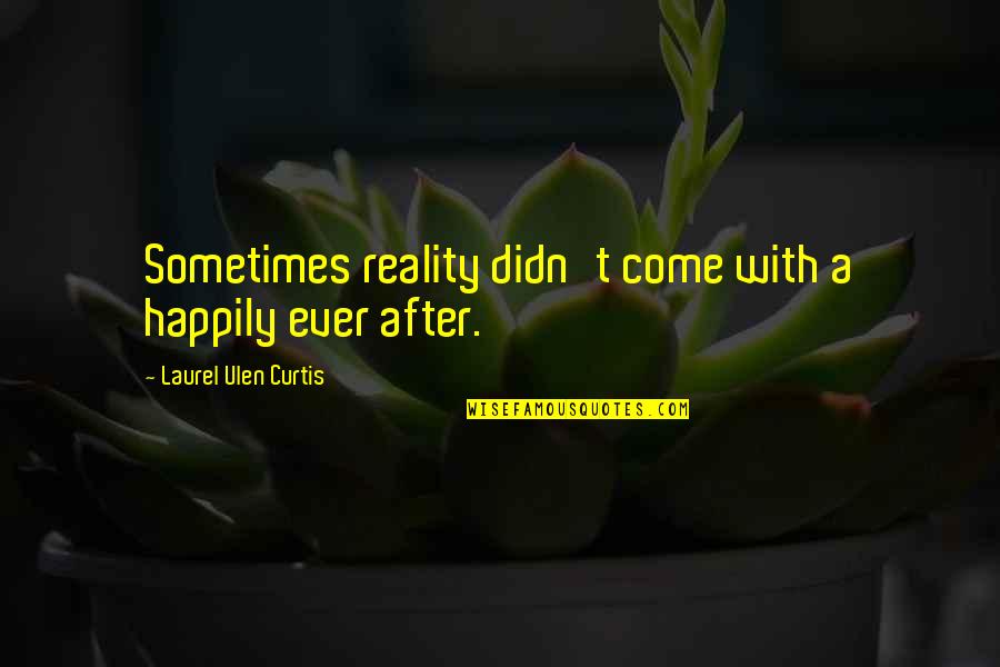 Caught You Slippin Quotes By Laurel Ulen Curtis: Sometimes reality didn't come with a happily ever