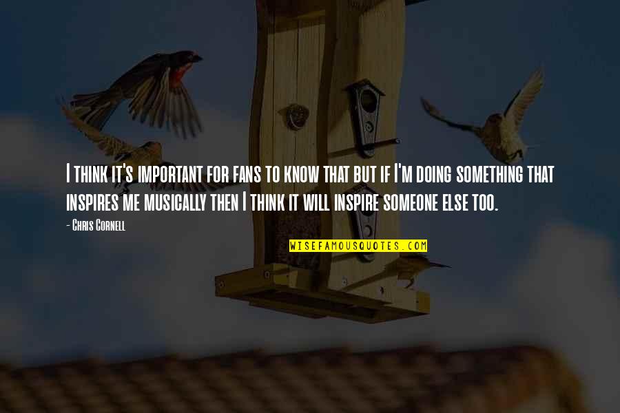 Caughten Quotes By Chris Cornell: I think it's important for fans to know Caughten Quotes By Chris Cornell: I think it's important for fans to know