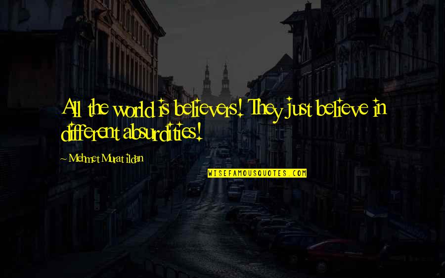 Caughten Quotes By Mehmet Murat Ildan: All the world is believers! They just believe Caughten Quotes By Mehmet Murat Ildan: All the world is believers! They just believe