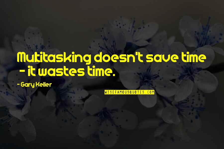 Caul Shivers Quotes By Gary Keller: Multitasking doesn't save time - it wastes time.