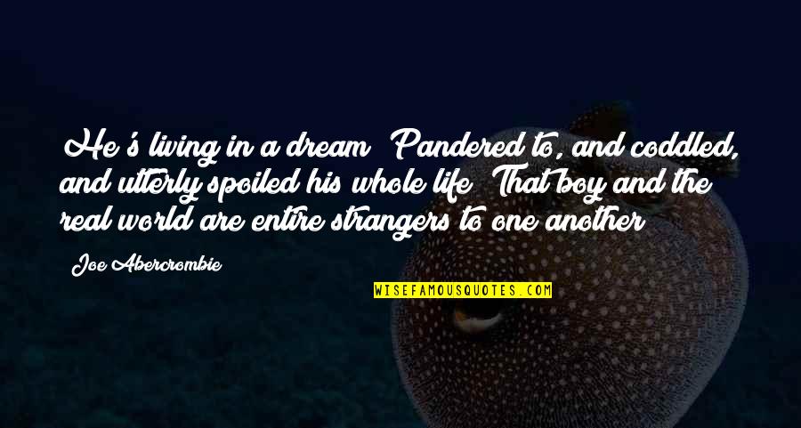 Caul Shivers Quotes By Joe Abercrombie: He's living in a dream! Pandered to, and Caul Shivers Quotes By Joe Abercrombie: He's living in a dream! Pandered to, and