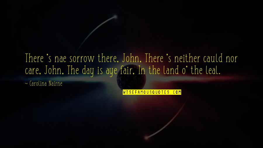 Cauld Quotes By Carolina Nairne: There 's nae sorrow there, John, There 's