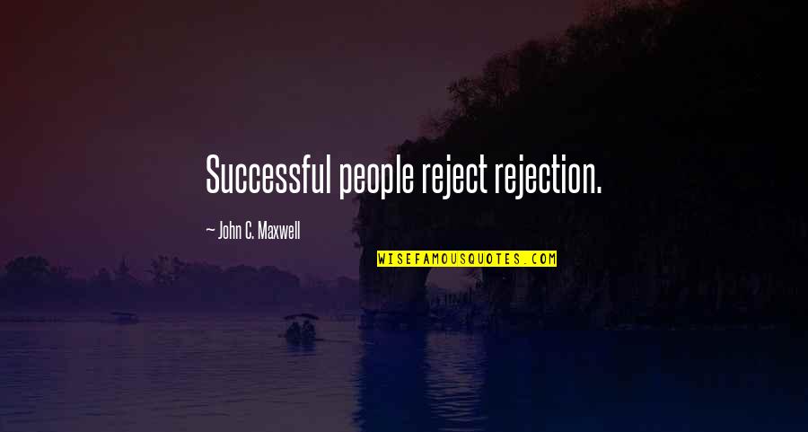 Cauldeon Quotes By John C. Maxwell: Successful people reject rejection.