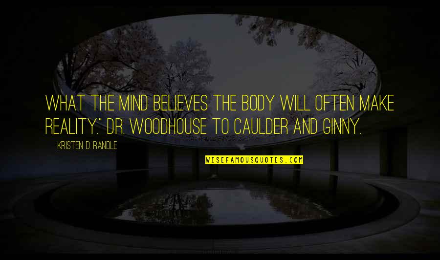 Caulder Quotes By Kristen D. Randle: What the mind believes the body will often