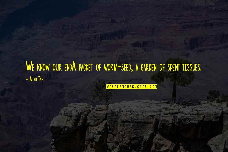 Caulders Farm Quotes By Allen Tate: We know our endA packet of worm-seed, a