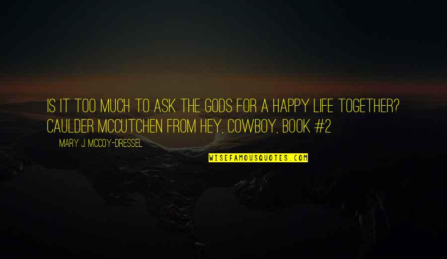 Caulder's Quotes By Mary J. McCoy-Dressel: Is it too much to ask the gods Caulder's Quotes By Mary J. McCoy-Dressel: Is it too much to ask the gods