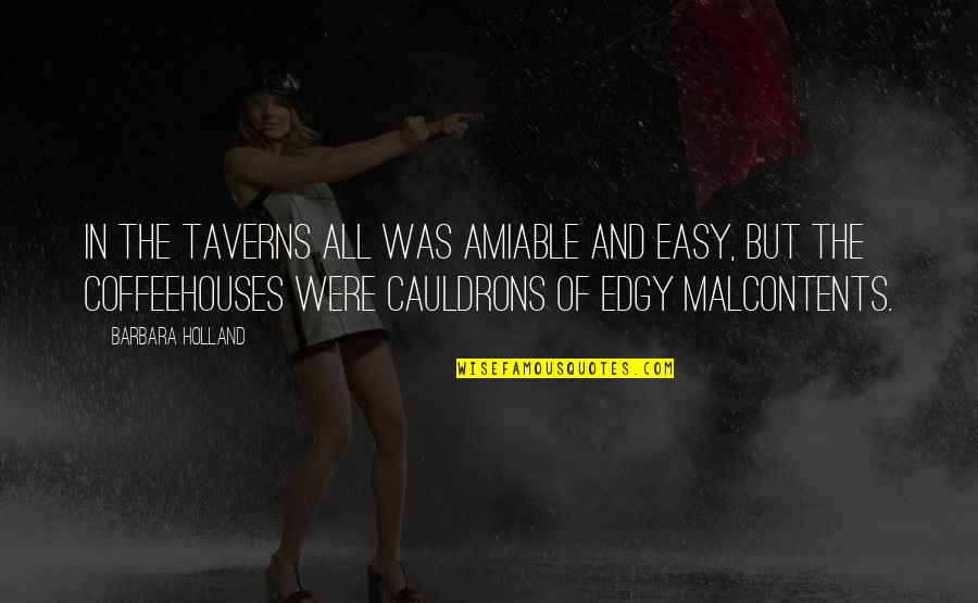 Cauldrons Quotes By Barbara Holland: In the taverns all was amiable and easy,