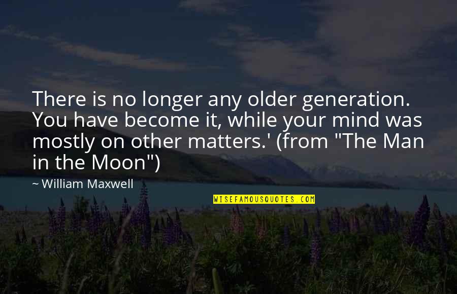 Cauldrons Quotes By William Maxwell: There is no longer any older generation. You