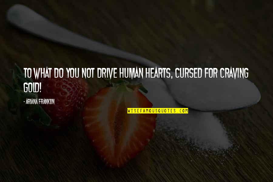 Cauled Quotes By Ariana Franklin: To what do you not drive human hearts,