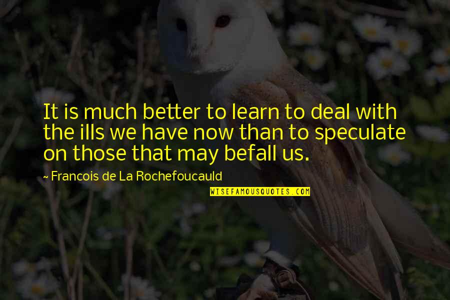 Cauled Quotes By Francois De La Rochefoucauld: It is much better to learn to deal