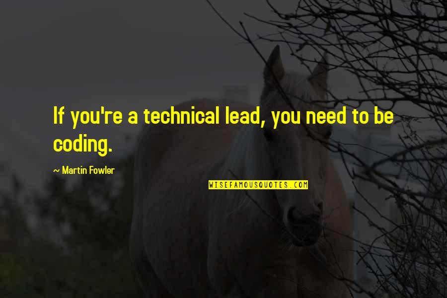 Cauled Quotes By Martin Fowler: If you're a technical lead, you need to