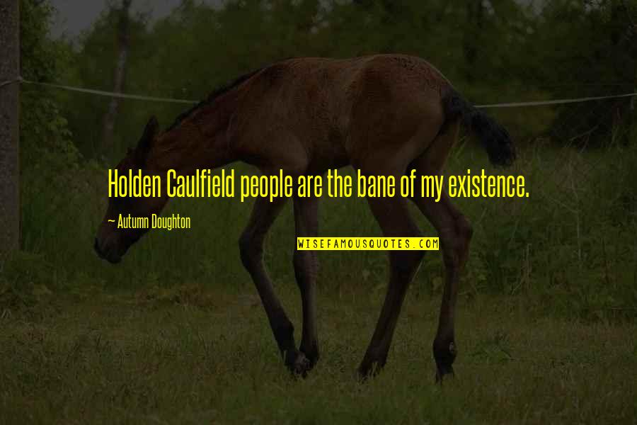 Caulfield Quotes By Autumn Doughton: Holden Caulfield people are the bane of my