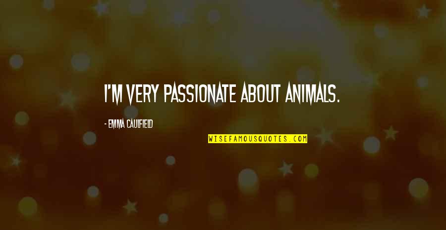 Caulfield Quotes By Emma Caulfield: I'm very passionate about animals.