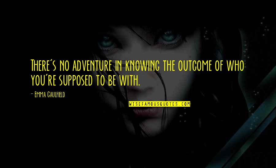Caulfield Quotes By Emma Caulfield: There's no adventure in knowing the outcome of