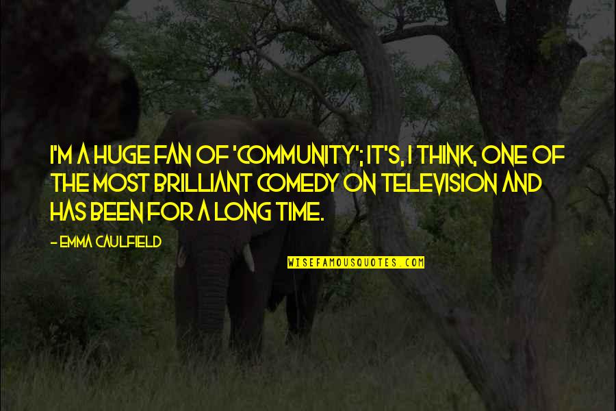 Caulfield Quotes By Emma Caulfield: I'm a huge fan of 'Community'; it's, I