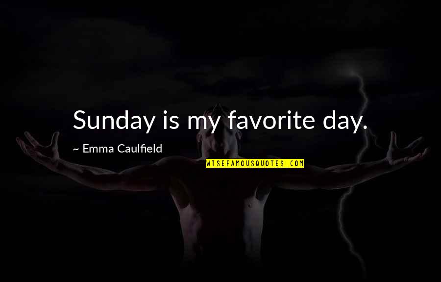 Caulfield Quotes By Emma Caulfield: Sunday is my favorite day.