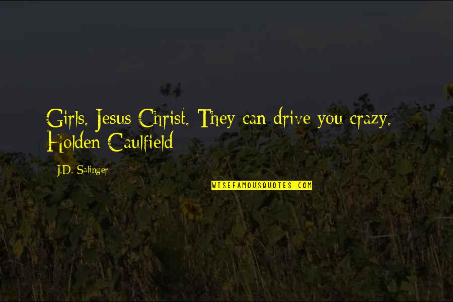 Caulfield Quotes By J.D. Salinger: Girls. Jesus Christ. They can drive you crazy.