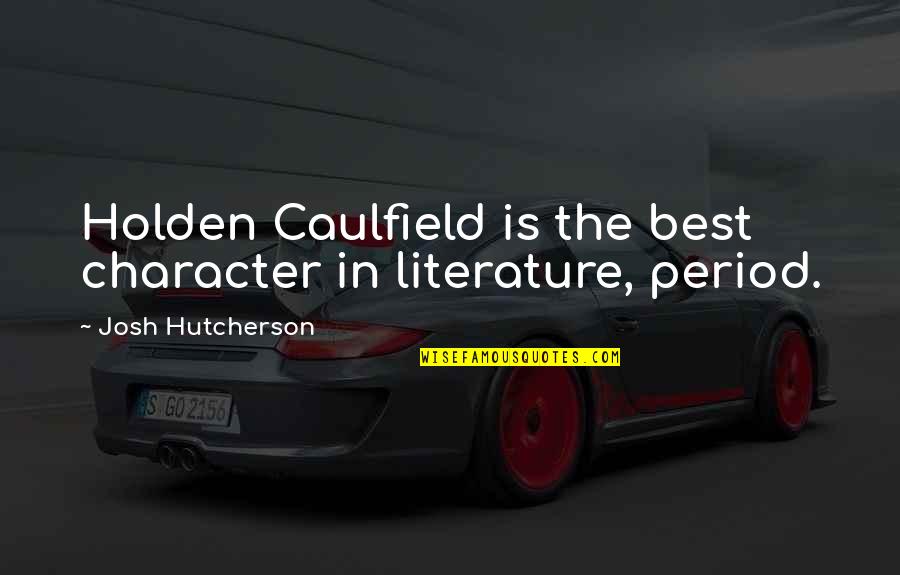 Caulfield Quotes By Josh Hutcherson: Holden Caulfield is the best character in literature,