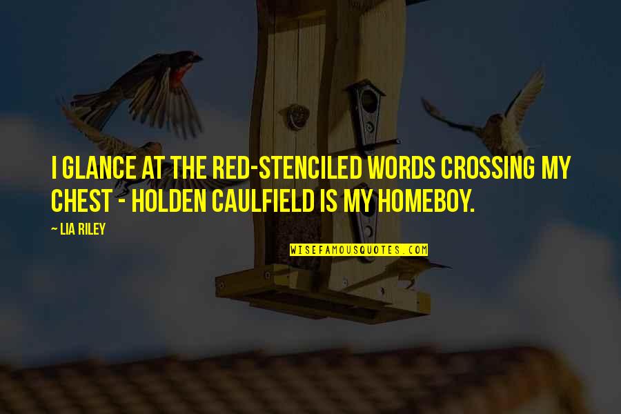 Caulfield Quotes By Lia Riley: I glance at the red-stenciled words crossing my