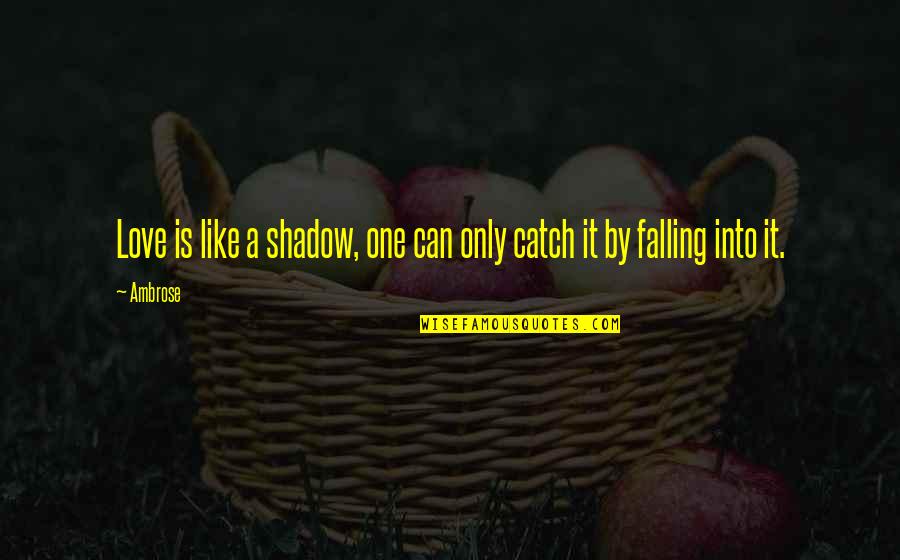 Caulier Extra Quotes By Ambrose: Love is like a shadow, one can only