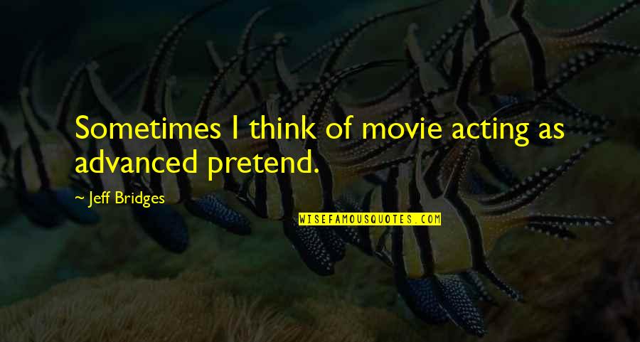 Caulier Triple Quotes By Jeff Bridges: Sometimes I think of movie acting as advanced Caulier Triple Quotes By Jeff Bridges: Sometimes I think of movie acting as advanced