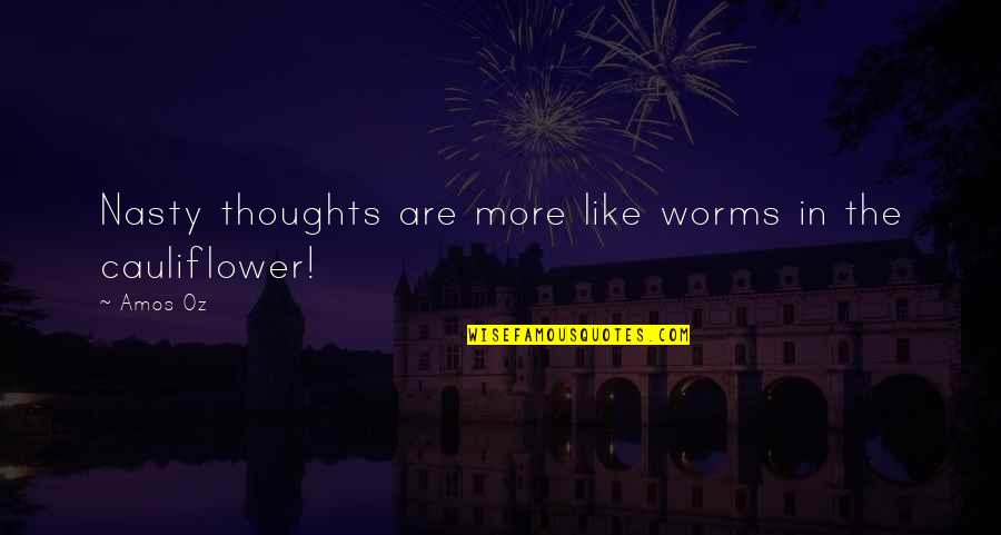 Cauliflower Quotes By Amos Oz: Nasty thoughts are more like worms in the