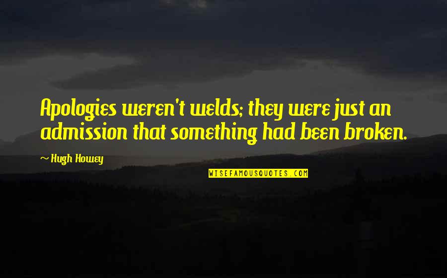 Cauliflowers Oxide Quotes By Hugh Howey: Apologies weren't welds; they were just an admission