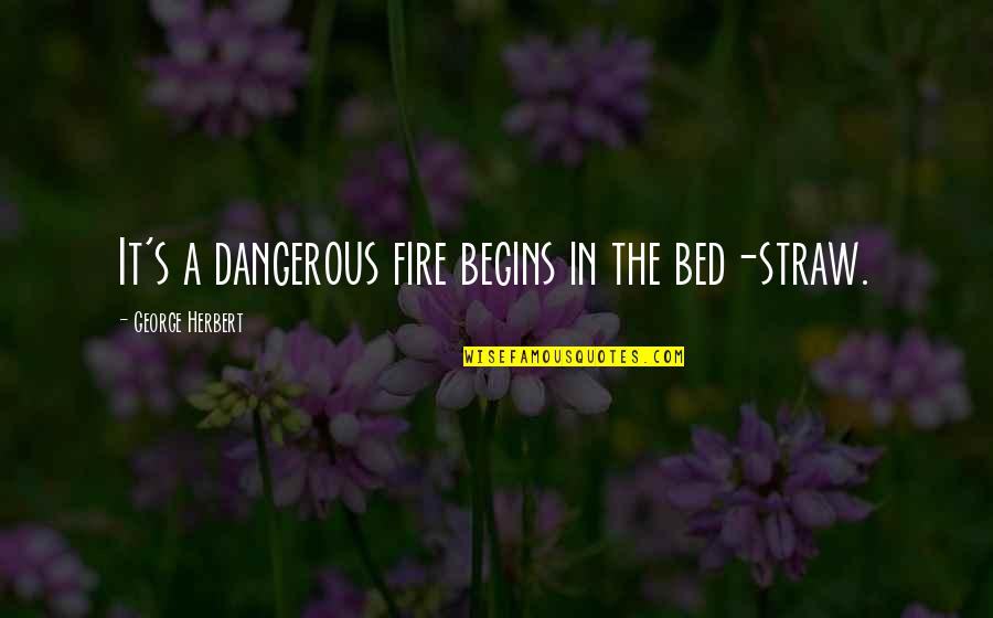 Caulker Caye Quotes By George Herbert: It's a dangerous fire begins in the bed-straw.