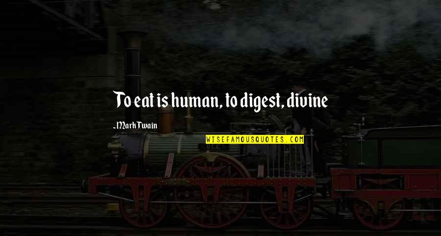 Caulker Caye Quotes By Mark Twain: To eat is human, to digest, divine Caulker Caye Quotes By Mark Twain: To eat is human, to digest, divine