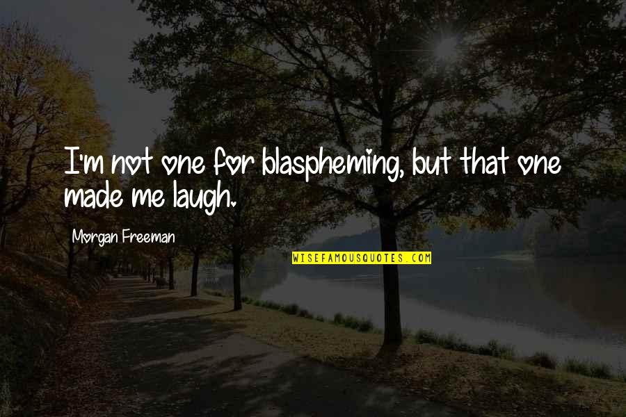 Caulkers And Waterproofers Quotes By Morgan Freeman: I'm not one for blaspheming, but that one Caulkers And Waterproofers Quotes By Morgan Freeman: I'm not one for blaspheming, but that one