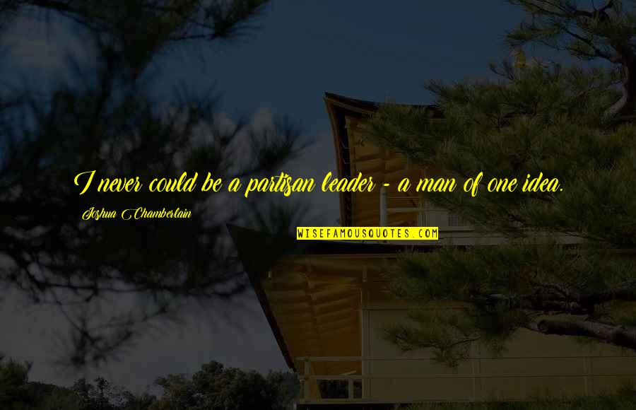 Caulkers Cay Quotes By Joshua Chamberlain: I never could be a partisan leader - Caulkers Cay Quotes By Joshua Chamberlain: I never could be a partisan leader -