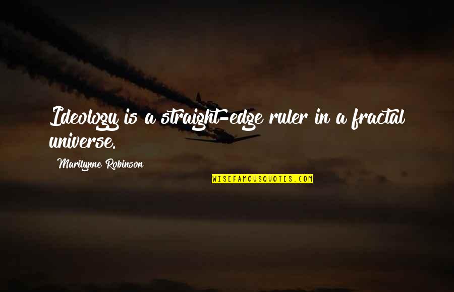 Caulkers Cay Quotes By Marilynne Robinson: Ideology is a straight-edge ruler in a fractal Caulkers Cay Quotes By Marilynne Robinson: Ideology is a straight-edge ruler in a fractal