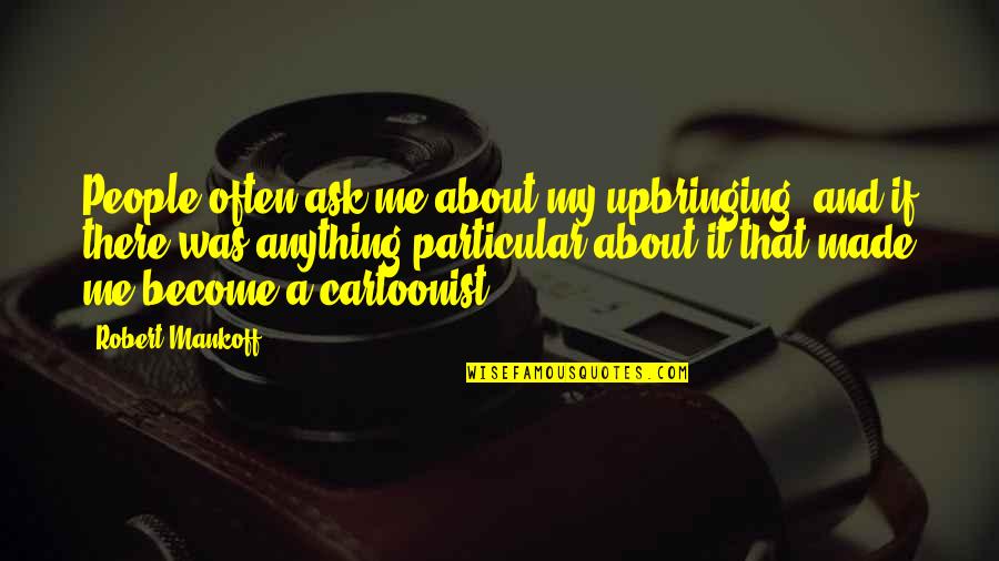 Caulkers Quotes By Robert Mankoff: People often ask me about my upbringing, and