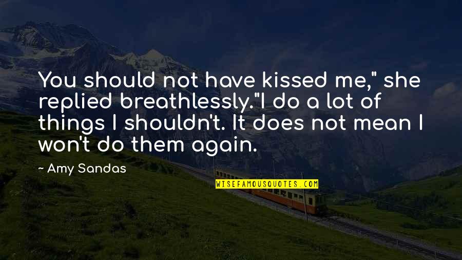 Caulkers Wanted Quotes By Amy Sandas: You should not have kissed me," she replied Caulkers Wanted Quotes By Amy Sandas: You should not have kissed me," she replied