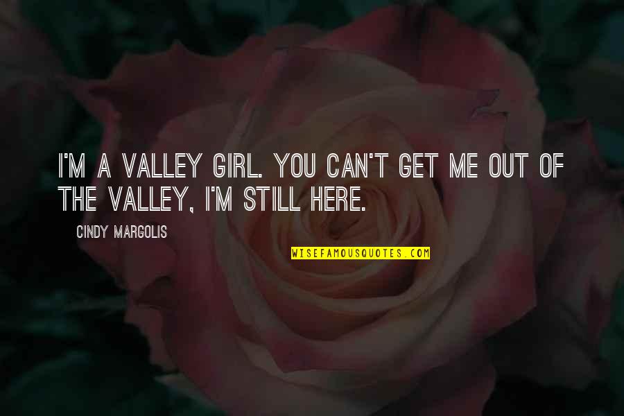 Caulkers Wanted Quotes By Cindy Margolis: I'm a Valley Girl. You can't get me