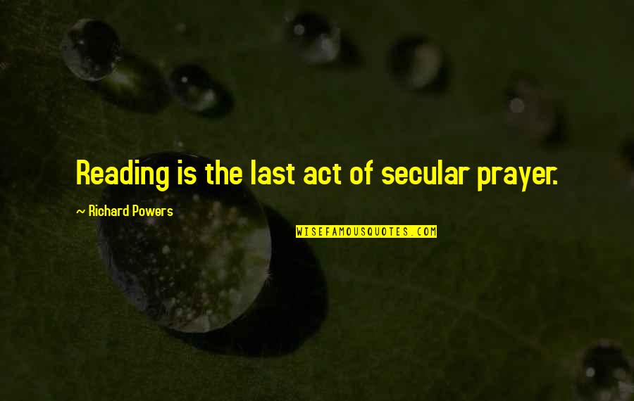 Caulkers Wanted Quotes By Richard Powers: Reading is the last act of secular prayer. Caulkers Wanted Quotes By Richard Powers: Reading is the last act of secular prayer.