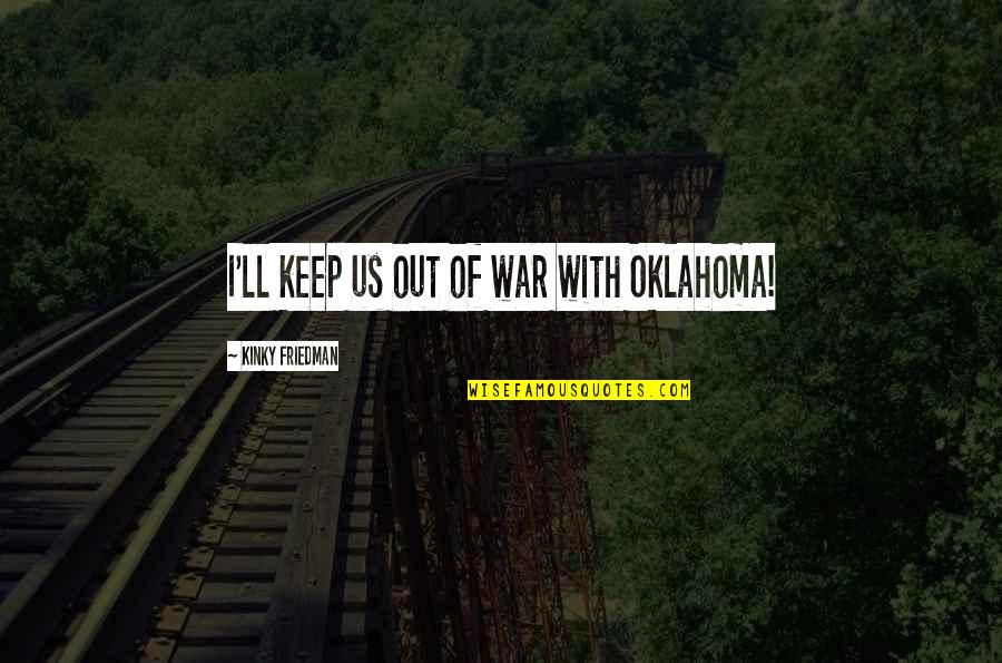 Caulking Tools Quotes By Kinky Friedman: I'll keep us out of war with Oklahoma! Caulking Tools Quotes By Kinky Friedman: I'll keep us out of war with Oklahoma!