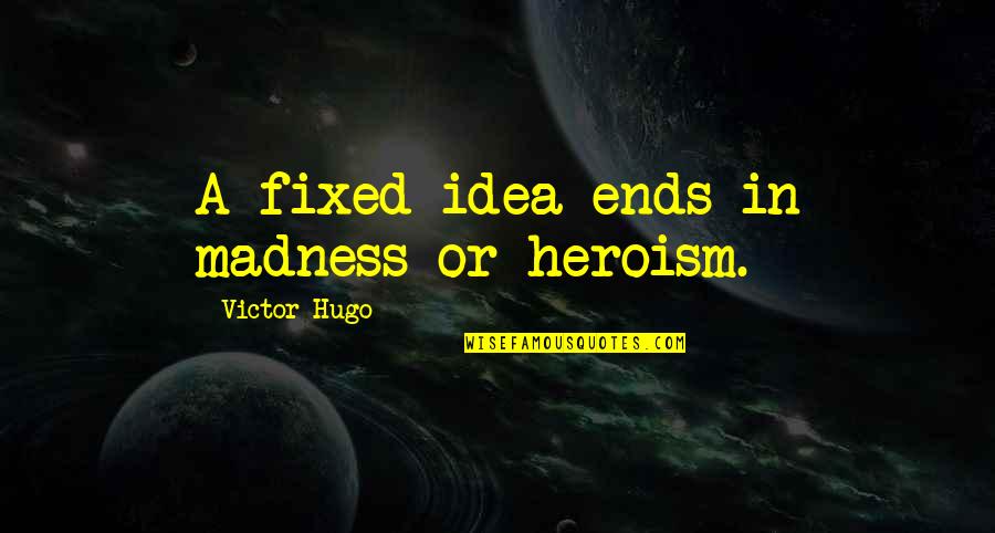 Cauls Obits Quotes By Victor Hugo: A fixed idea ends in madness or heroism. Cauls Obits Quotes By Victor Hugo: A fixed idea ends in madness or heroism.