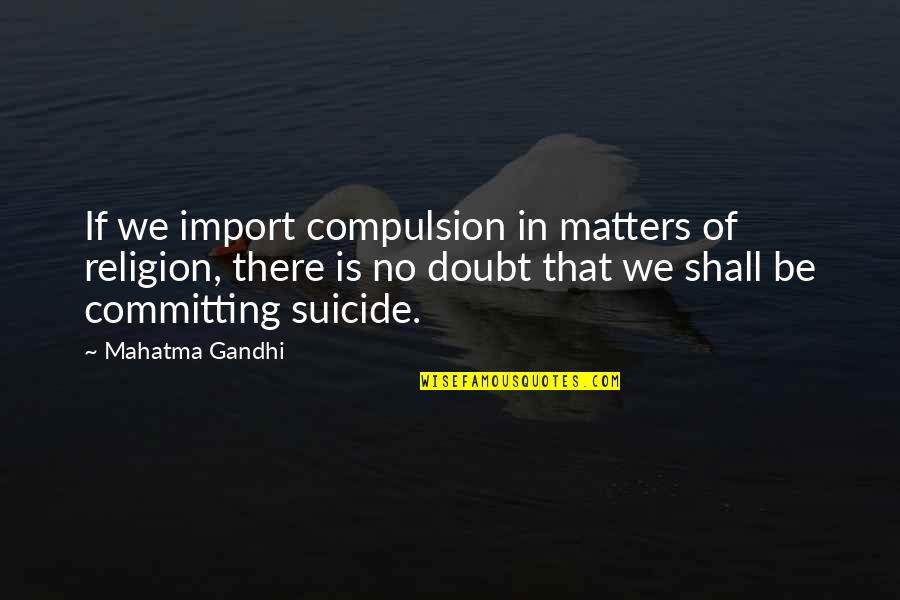 Caunes Abbey Quotes By Mahatma Gandhi: If we import compulsion in matters of religion, Caunes Abbey Quotes By Mahatma Gandhi: If we import compulsion in matters of religion,